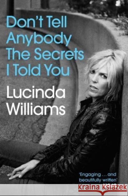 Don't Tell Anybody the Secrets I Told You Lucinda Williams 9781471177514