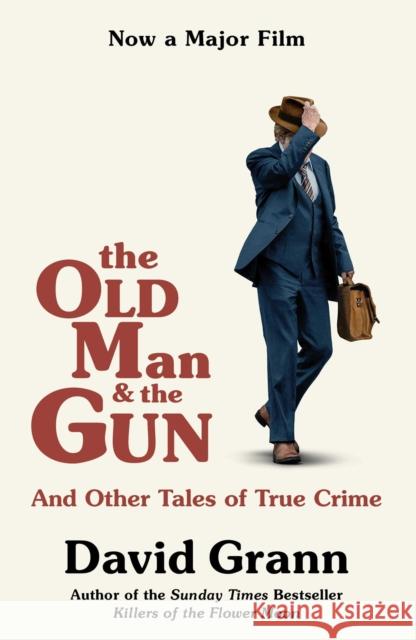 The Old Man and the Gun: And Other Tales of True Crime David Grann 9781471181665