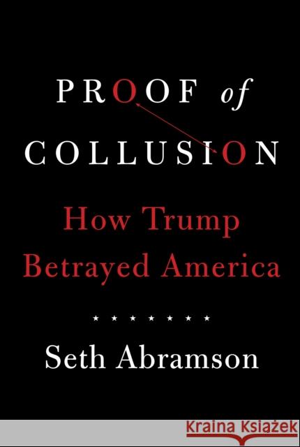 Proof of Collusion: How Trump Betrayed America Seth Abramson 9781471182389