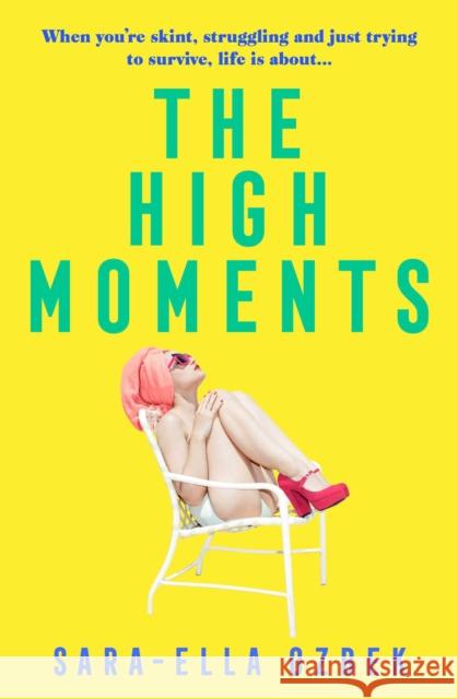 The High Moments: 'Addictive, hilarious, bold' Emma Jane Unsworth, author of Adults Sara-Ella Ozbek 9781471187971