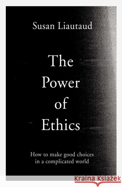 The Power of Ethics: How to Make Good Choices in a Complicated World Lisa Sweetingham 9781471188572 Simon & Schuster Ltd