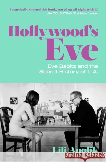 Hollywood's Eve: Eve Babitz and the Secret History of L.A. Lili Anolik 9781471190247