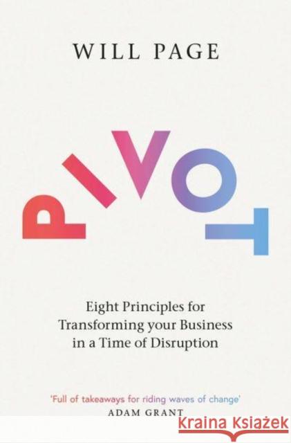 Pivot: Eight Principles for Transforming your Business in a Time of Disruption Will Page 9781471190940