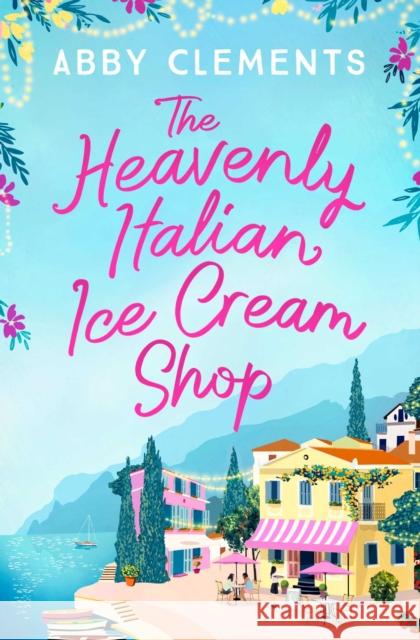 The Heavenly Italian Ice Cream Shop Abby Clements 9781471192586 Simon & Schuster Ltd