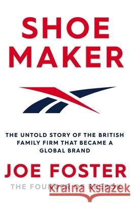 Shoemaker: The Untold Story of the British Family Firm That Became a Global Brand Foster, Joe 9781471194016