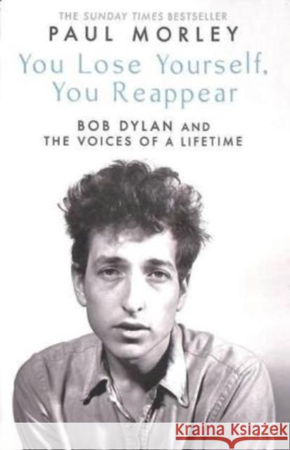 You Lose Yourself You Reappear: The Many Voices of Bob Dylan PAUL MORLEY 9781471195174