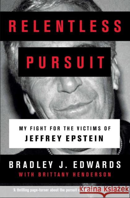 Relentless Pursuit: Our Battle with Jeffrey Epstein Bradley J. Edwards 9781471195310