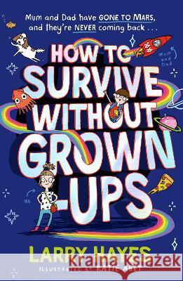 How to Survive Without Grown-Ups MR  LARRY HAYES 9781471198342 Simon & Schuster Ltd