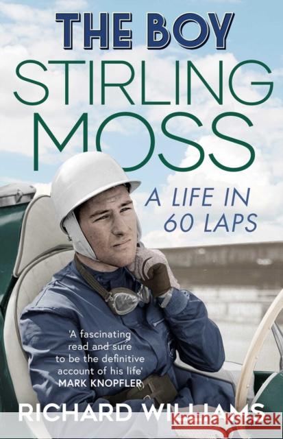 The Boy: Stirling Moss: A Life in 60 Laps RICHARD WILLIAMS 9781471198472