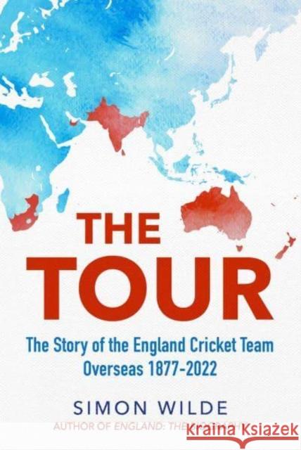 The Tour: The Story of the England Cricket Team Overseas 1877-2022 Simon Wilde 9781471198489