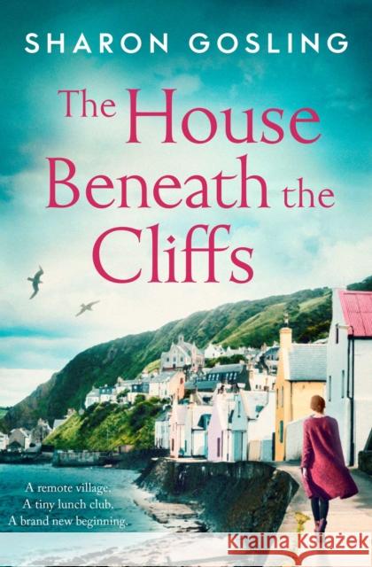 The House Beneath the Cliffs: the most uplifting novel about second chances you'll read this year Sharon Gosling 9781471198670