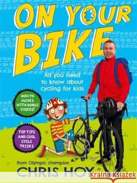 On Your Bike: All you need to know about cycling for kids Hoy, Chris 9781471405259