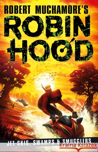 Robin Hood 3: Jet Skis, Swamps & Smugglers (Robert Muchamore's Robin Hood) Robert Muchamore 9781471409493 Hot Key Books