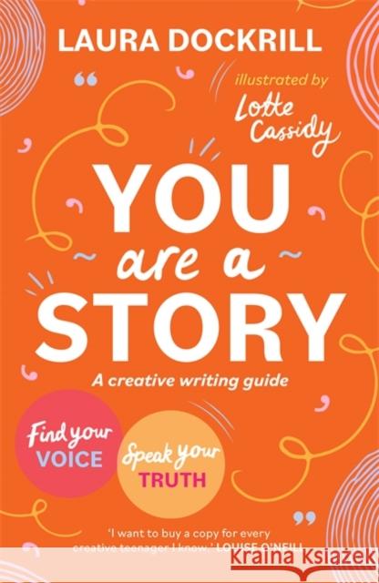 You Are a Story: A creative writing guide to find your voice and speak your truth Laura Dockrill 9781471413148