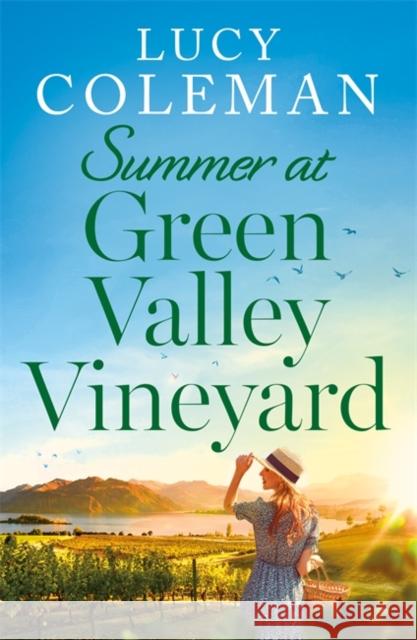 Summer at Green Valley Vineyard: An absolutely heart-warming summer romance Lucy Coleman   9781471413582 Bonnier Books Ltd