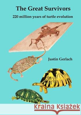 The Great Survivors: 220 Million Years of Turtle Evolution Justin Gerlach 9781471600845