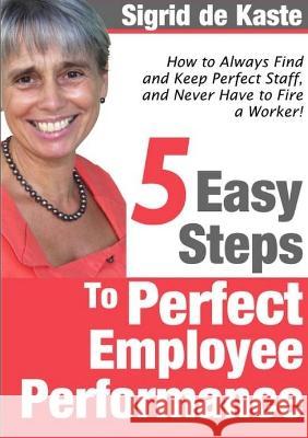 5 Easy Steps to Perfect Employee Performance Sigrid D 9781471600982 Lulu.com
