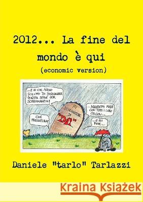 2012... La fine del mondo è qui (economic version) Tarlazzi, Daniele 9781471601293 Lulu.com