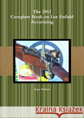 The 2012 Complete Book on Lee Enfield Accurizing B&W Roger Wadham 9781471603112