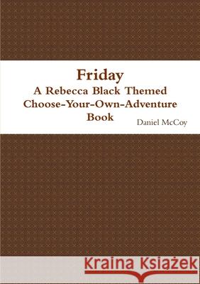Friday - A Rebecca Black Themed Choose-Your-Own-Adventure Book Daniel McCoy 9781471604874