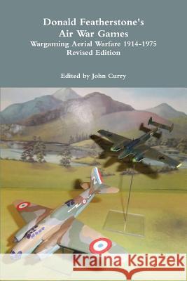 Donald Featherstone's Air War Games Wargaming Aerial Warfare 1914-1975 Revised Edition John Curry, Donald Featherstone 9781471606762