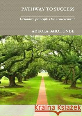 Pathway to Success Adeola Babatunde 9781471607424 Lulu.com