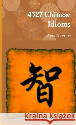 4327 Chinese Idioms Aris Akenos 9781471608513