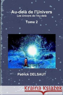 Au-dela De L'Univers - Tome 2 (Noir Et Blanc) Patrick DELSAUT 9781471610776 Lulu.com