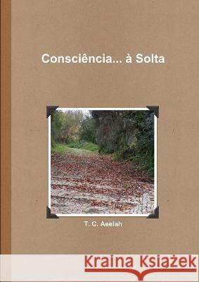 Consciência... à Solta Aeelah, T. C. 9781471613456 Lulu.com