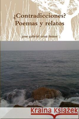 ¿Contradicciones? Poemas y relatos Cruz Ferrer, Jose Gabriel 9781471615061