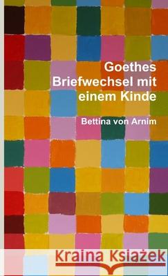 Goethes Briefwechsel mit einem Kinde Bettina Vo 9781471617812