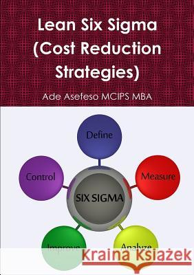 Lean Six Sigma (Cost Reduction Strategies) Asefeso McIps Mba, Ade 9781471626388