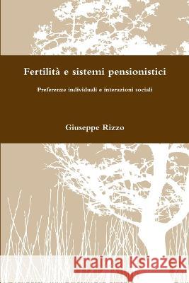 Fertilità e sistemi pensionistici: preferenze individuali e interazioni sociali Rizzo, Giuseppe 9781471629921 Lulu.com