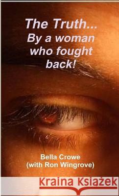 The Truth!! By a woman who fought back! Bella Crowe 9781471633034