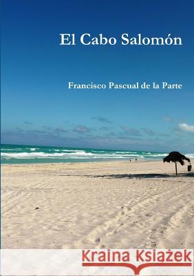El Cabo Salomón Pascual de la Parte, Francisco 9781471635052 Lulu.com