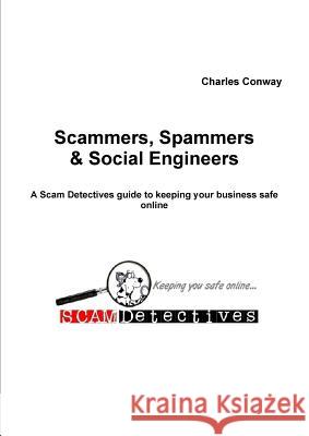 Scammers, Spammers and Social Engineers Charles Conway 9781471635809 Lulu.com