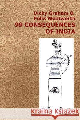 99 Consequences of India Dicky Graham, Felix Wentworth 9781471636714 Lulu.com