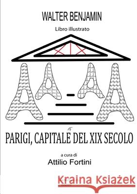 Parigi, capitale del XIX secolo Attilio Fortini Walter Benjamin 9781471641169 Lulu.com