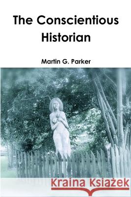 The Conscientious Historian Martin G. Parker 9781471644863