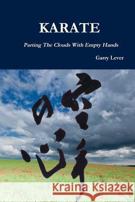Karate: Parting The Clouds With Empty Hands Garry Lever 9781471644993