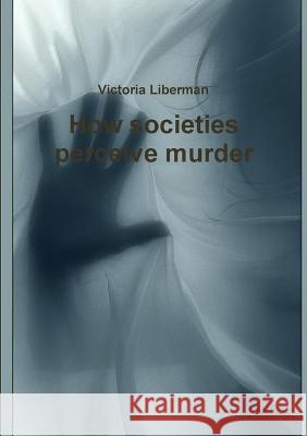 How societies perceive murder Victoria Liberman 9781471645488