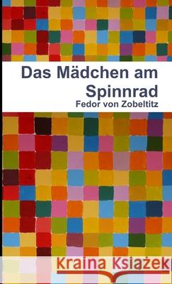 Das Madchen am Spinnrad Fedor von Zobeltitz 9781471648779 Lulu.com