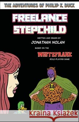 Freelance Stepchild: The Adventures Of Philip K. Duck Jonathan Nolan Jonathan Nolan 9781471651458