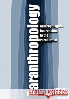 Paranthropology: Anthropological Approaches to the Paranormal Edited by Jack Hunter 9781471653797