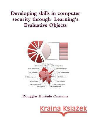 Developing skills in computer security through Learning's Evaluative Objects Hurtado Carmona, Dougglas 9781471657863 Lulu.com