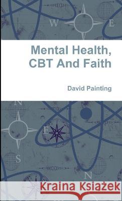 Mental Health, CBT And Faith David Painting 9781471658051 Lulu Press Inc