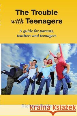 The Trouble With Teenagers Richard Rolfe 9781471658716