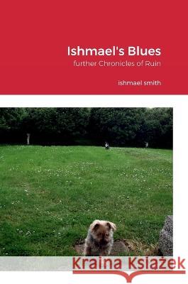 Ishmael\'s Blues: further Chronicles of Ruin Ishmael Smith 9781471662935 Lulu.com