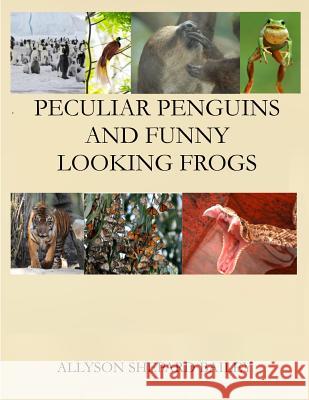 Peculiar Penguins and Funny Looking Frogs Allyson Shepard Bailey 9781471663826 Lulu.com