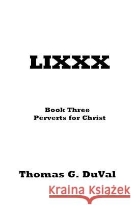 LIXXX: book three perverts for christ Thomas Duval 9781471665745 Lulu.com